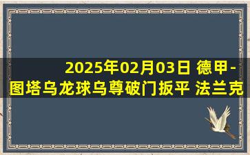 2025年02月03日 德甲-图塔乌龙球乌尊破门扳平 法兰克福1-1沃尔夫斯堡